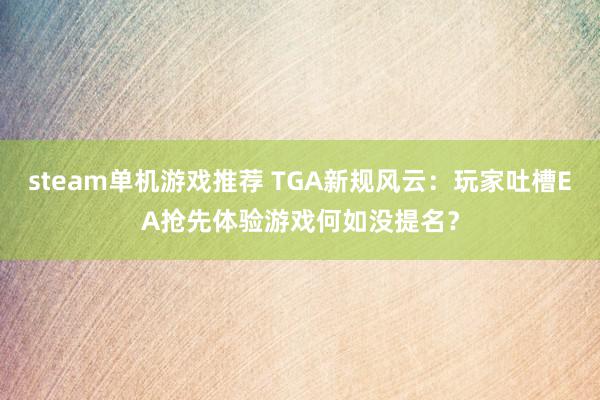 steam单机游戏推荐 TGA新规风云：玩家吐槽EA抢先体验游戏何如没提名？