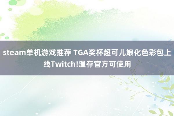 steam单机游戏推荐 TGA奖杯超可儿娘化色彩包上线Twitch!温存官方可使用