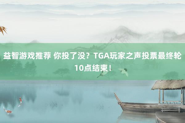 益智游戏推荐 你投了没？TGA玩家之声投票最终轮10点结束！