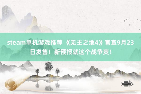 steam单机游戏推荐 《无主之地4》官宣9月23日发售！新预报就这个战争爽！