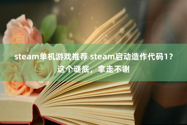 steam单机游戏推荐 steam启动造作代码1？这个谜底，拿走不谢